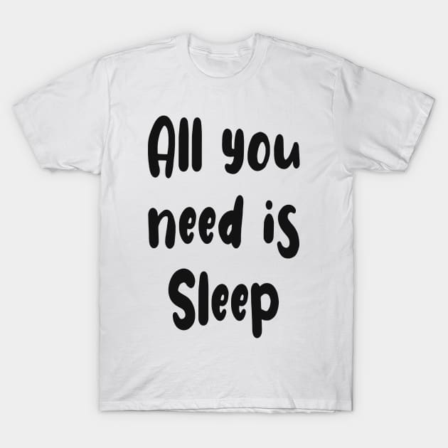 All You Need Is... Sleep funny t T-Shirt by PlanetMonkey